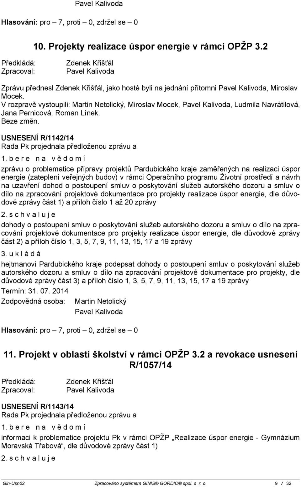 V rozpravě vystoupili:, Miroslav Mocek, Pavel Kalivoda, Ludmila Navrátilová, Jana Pernicová,. Beze změn. USNESENÍ R/1142/14 1.
