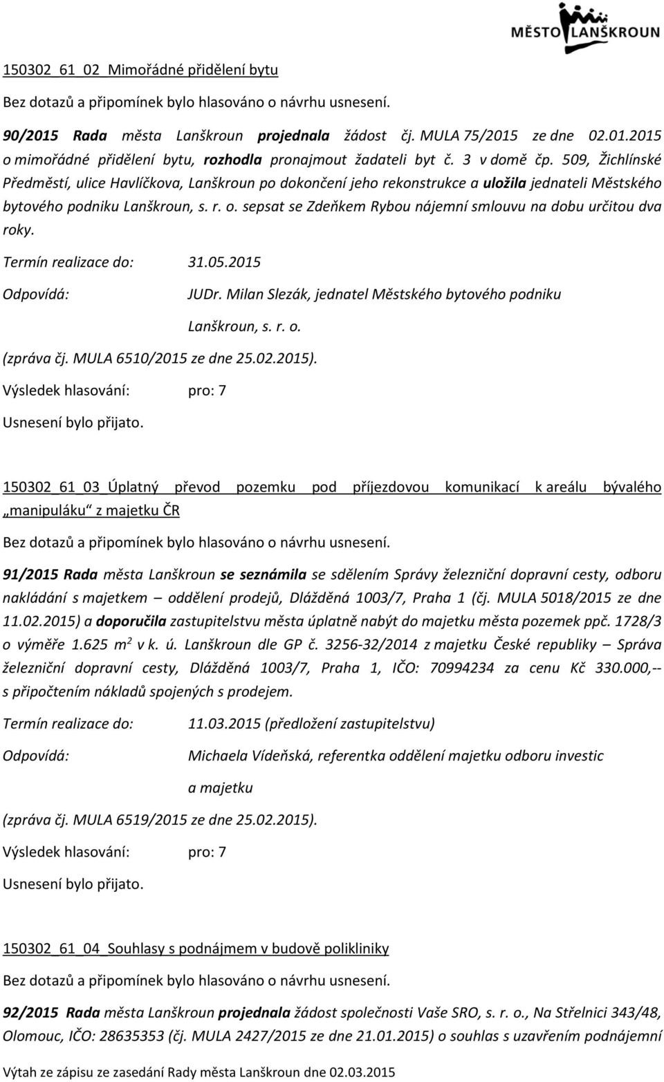 sepsat se Zdeňkem Rybou nájemní smlouvu na dobu určitou dva roky. Termín realizace do: 31.05.2015 JUDr. Milan Slezák, jednatel Městského bytového podniku Lanškroun, s. r. o. (zpráva čj.