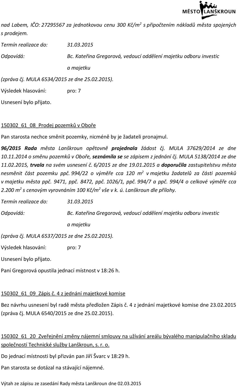 150302_61_08_Prodej pozemků v Oboře Pan starosta nechce směnit pozemky, nicméně by je žadateli pronajmul. 96/2015 Rada města Lanškroun opětovně projednala žádost čj. MULA 37629/2014 ze dne 10.11.