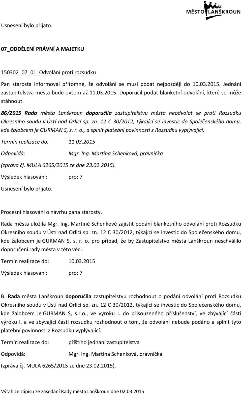 12 C 30/2012, týkající se investic do Společenského domu, kde žalobcem je GURMAN S, s. r. o., a splnit platební povinnosti z Rozsudku vyplývající. Termín realizace do: 11.03.2015 Mgr. Ing.