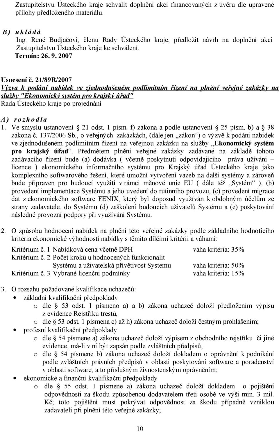 21/89R/2007 Výzva k podání nabídek ve zjednodušeném podlimitním řízení na plnění veřejné zakázky na služby "Ekonomický systém pro krajský úřad" A) rozhodla 1. Ve smyslu ustanovení 21 odst. 1 písm.