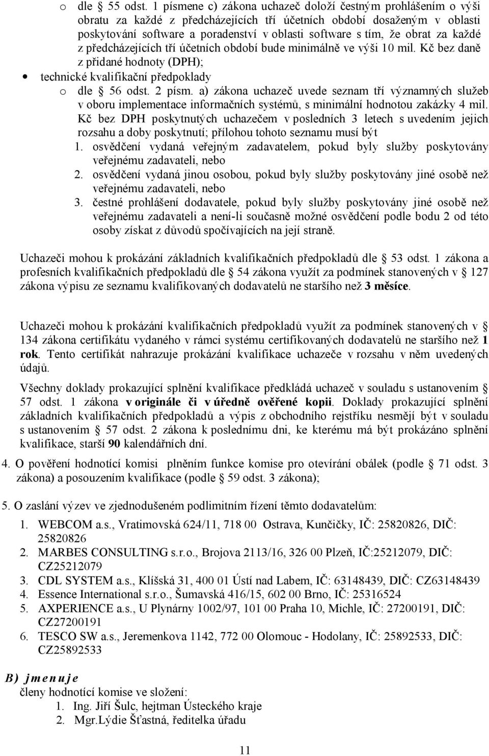 obrat za každé z předcházejících tří účetních období bude minimálně ve výši 10 mil. Kč bez daně z přidané hodnoty (DPH); technické kvalifikační předpoklady o dle 56 odst. 2 písm.