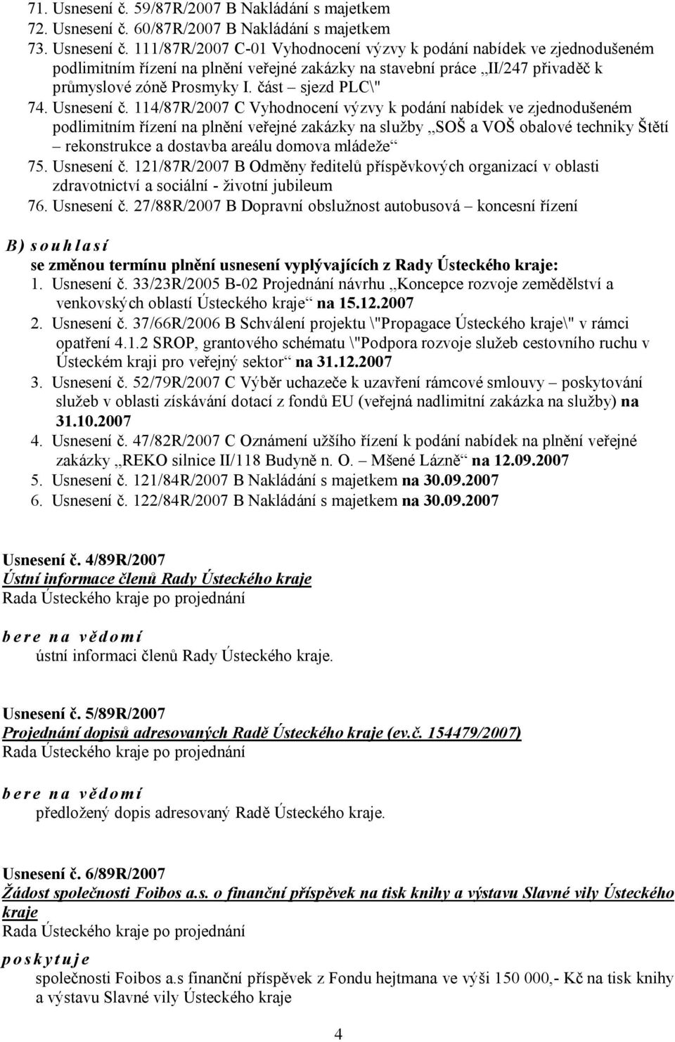 114/87R/2007 C Vyhodnocení výzvy k podání nabídek ve zjednodušeném podlimitním řízení na plnění veřejné zakázky na služby SOŠ a VOŠ obalové techniky Štětí rekonstrukce a dostavba areálu domova