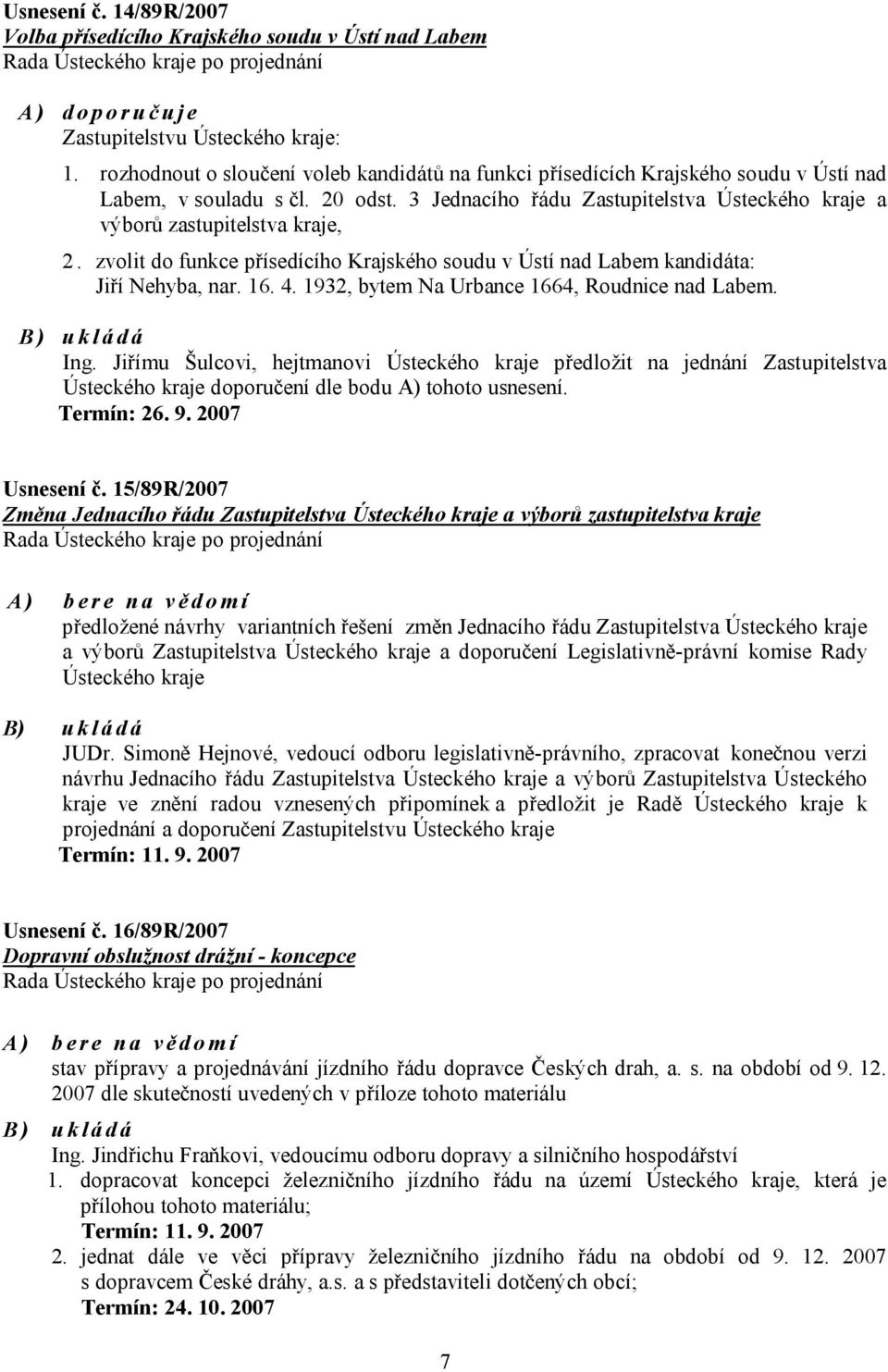 zvolit do funkce přísedícího Krajského soudu v Ústí nad Labem kandidáta: Jiří Nehyba, nar. 16. 4. 1932, bytem Na Urbance 1664, Roudnice nad Labem. Ing.