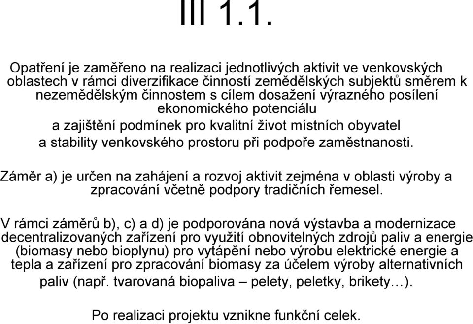 posílení ekonomického potenciálu a zajištění podmínek pro kvalitní život místních obyvatel a stability venkovského prostoru při podpoře zaměstnanosti.