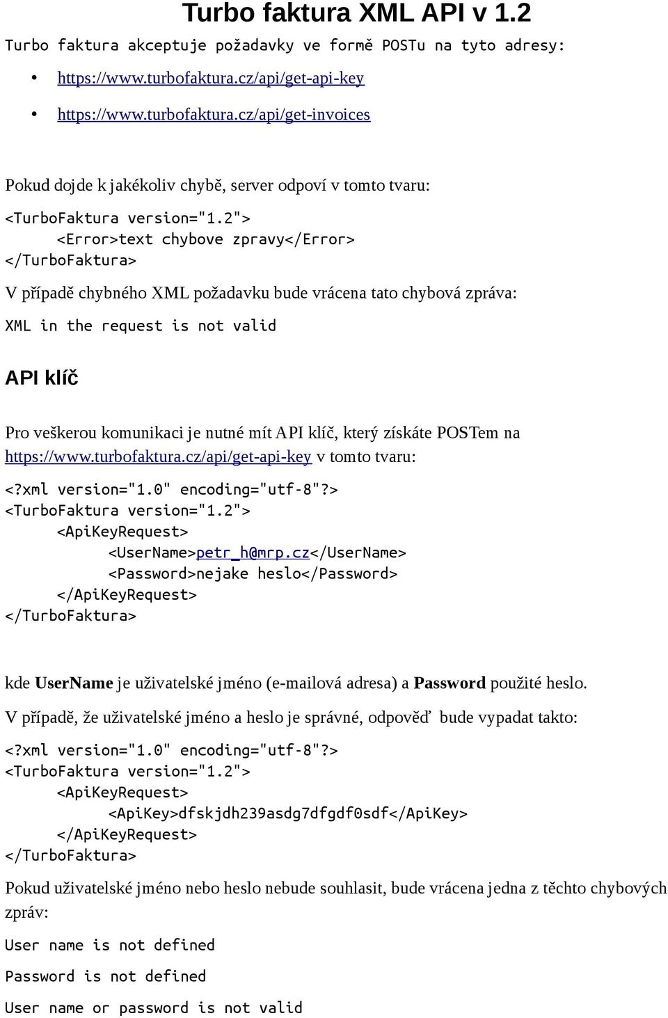 cz/api/get-invoices Pokud dojde k jakékoliv chybě, server odpoví v tomto tvaru: <Error>text chybove zpravy</error> V případě chybného XML požadavku bude vrácena tato chybová zpráva: XML in the
