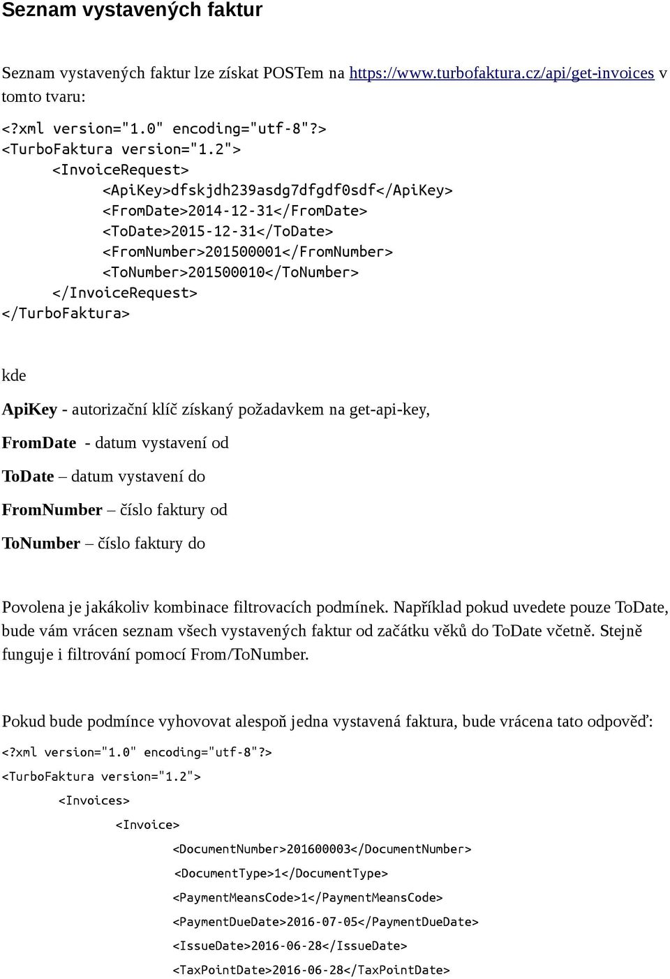 <ToNumber>201500010</ToNumber> </InvoiceRequest> kde ApiKey - autorizační klíč získaný požadavkem na get-api-key, FromDate - datum vystavení od ToDate datum vystavení do FromNumber číslo faktury od