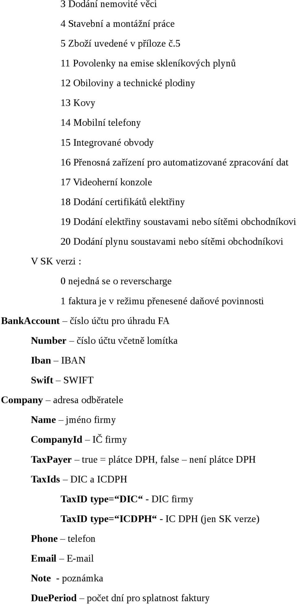 konzole 18 Dodání certifikátů elektřiny 19 Dodání elektřiny soustavami nebo sítěmi obchodníkovi 20 Dodání plynu soustavami nebo sítěmi obchodníkovi V SK verzi : 0 nejedná se o reverscharge 1 faktura