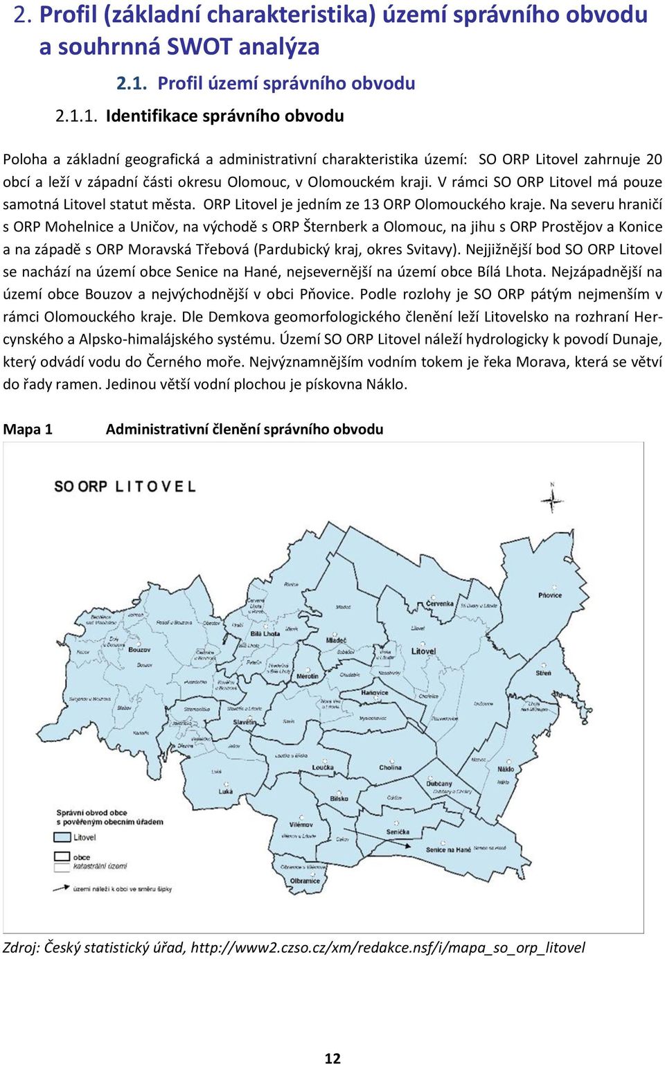 1. Identifikace správního obvodu Poloha a základní geografická a administrativní charakteristika území: SO ORP Litovel zahrnuje 20 obcí a leží v západní části okresu Olomouc, v Olomouckém kraji.