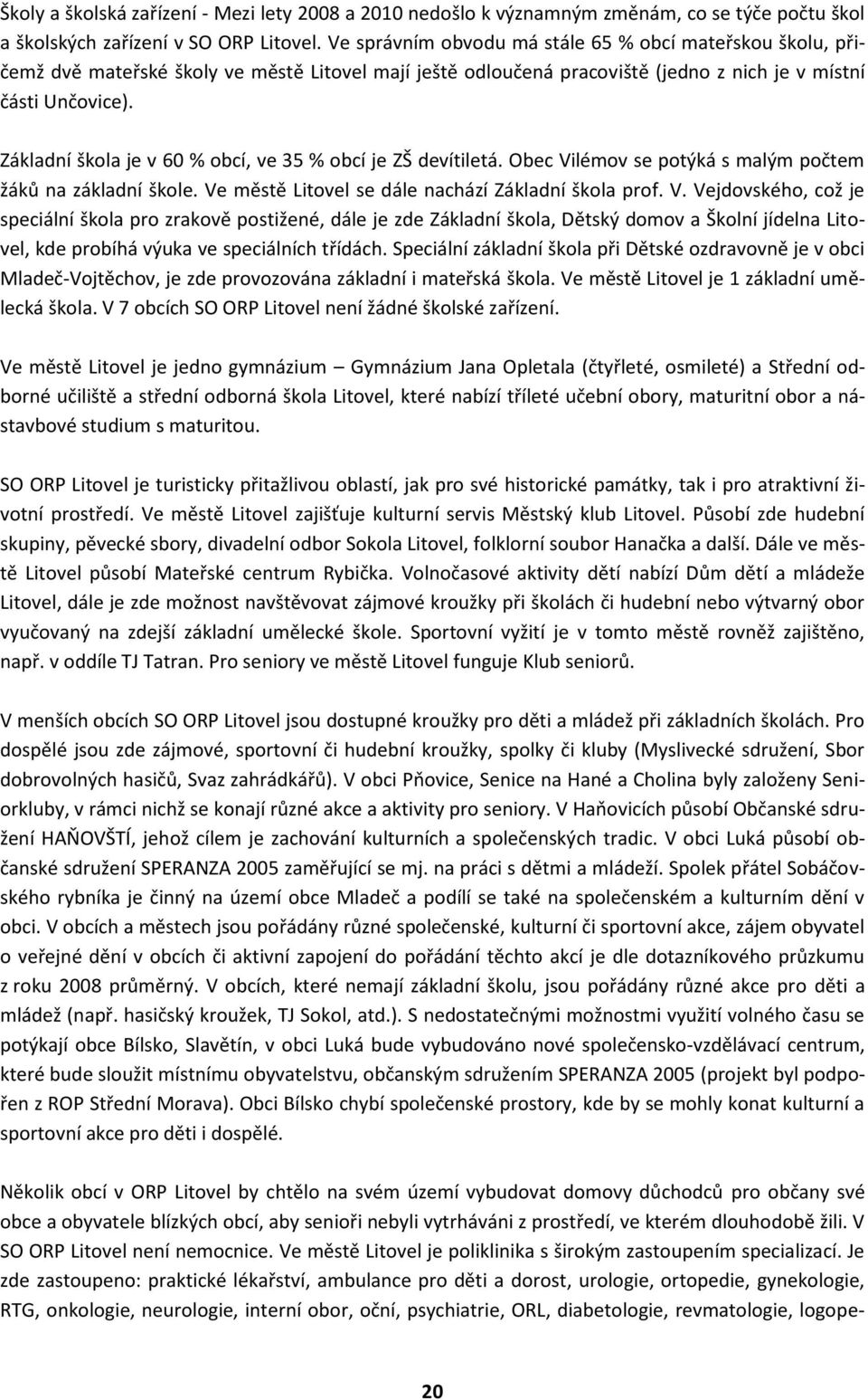 Základní škola je v 60 % obcí, ve 35 % obcí je ZŠ devítiletá. Obec Vi