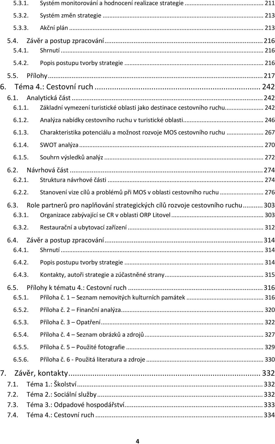 .. 246 6.1.3. Charakteristika potenciálu a možnost rozvoje MOS cestovního ruchu... 267 6.1.4. SWOT analýza... 270 6.1.5. Souhrn výsledků analýz... 272 6.2. Návrhová část... 274 6.2.1. Struktura návrhové části.