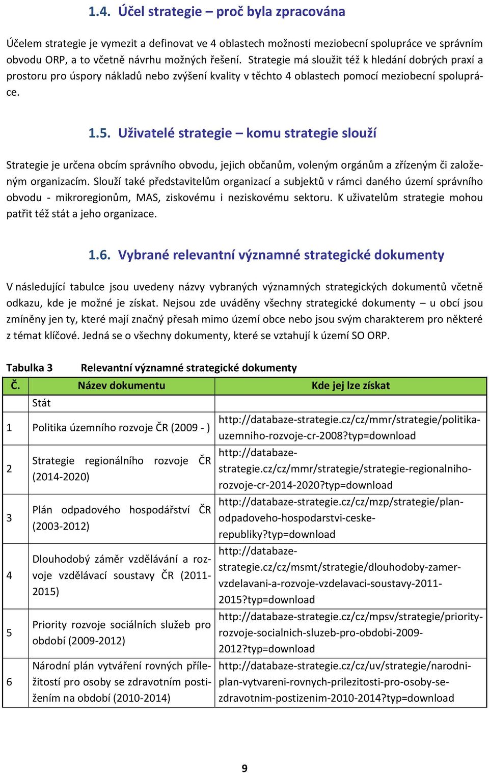 Uživatelé strategie komu strategie slouží Strategie je určena obcím správního obvodu, jejich občanům, voleným orgánům a zřízeným či založeným organizacím.