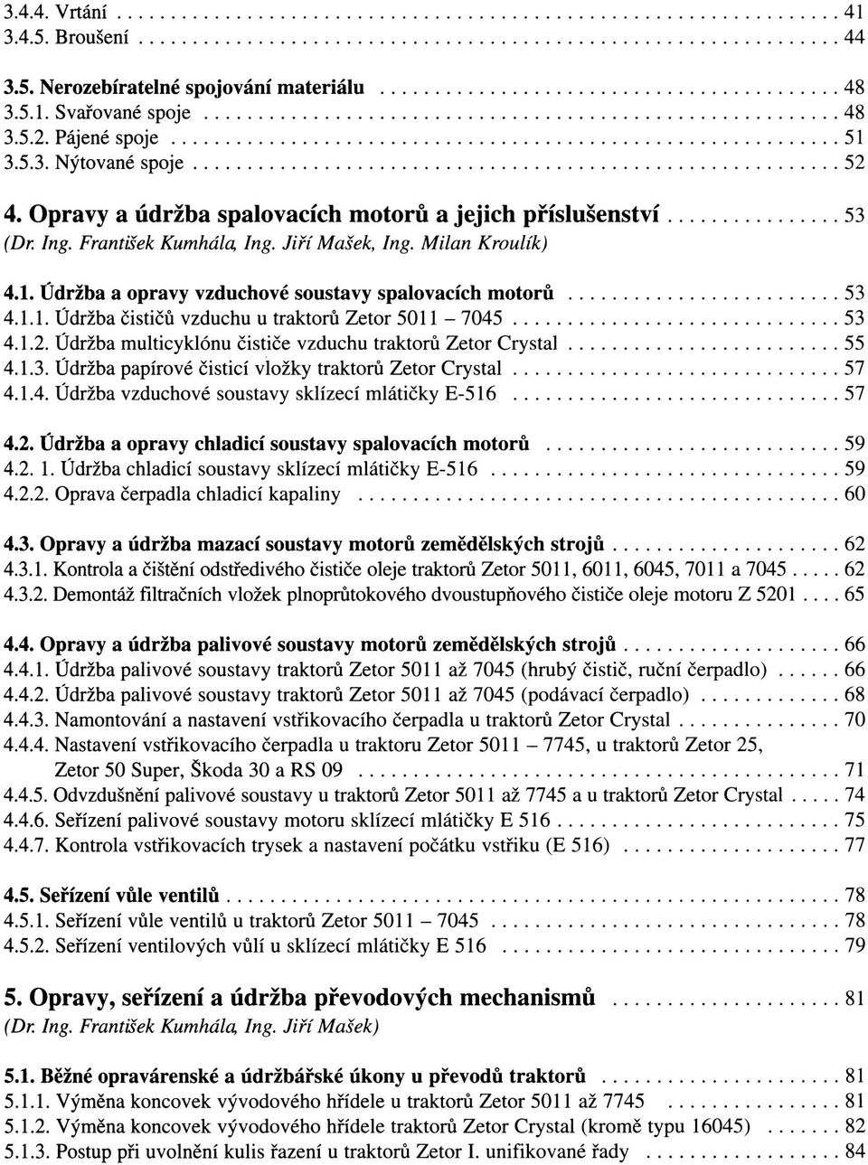 1.2. Údržba multicyklónu čističe vzduchu traktorů Zetor Crystal 55 4.1.3. Údržba papírové čisticí vložky traktorů Zetor Crystal 57 4.1.4. Údržba vzduchové soustavy sklízecí mlátičky E-516 57 4.2. Údržba a opravy chladicí soustavy spalovacích motorů 59 4.