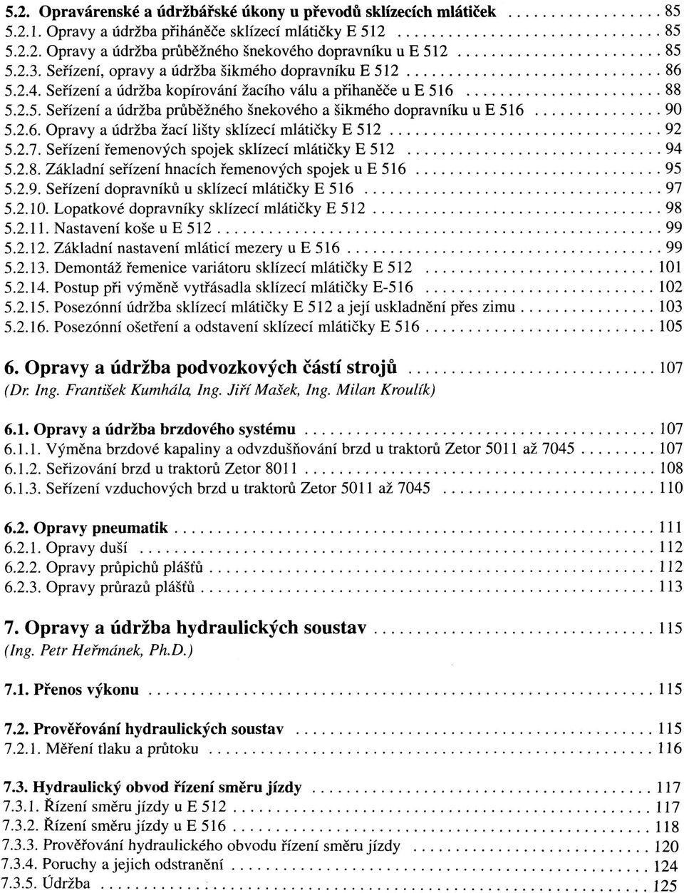 2.6. Opravy a údržba žací lišty sklízecí mlátičky E 512 92 5.2.7. Seřízení řemenových spojek sklízecí mlátičky E 512 94 5.2.8. Základní seřízení hnacích řemenových spojek u E 516 95 5.2.9. Seřízení dopravníků u sklízecí mlátičky E 516 97 5.