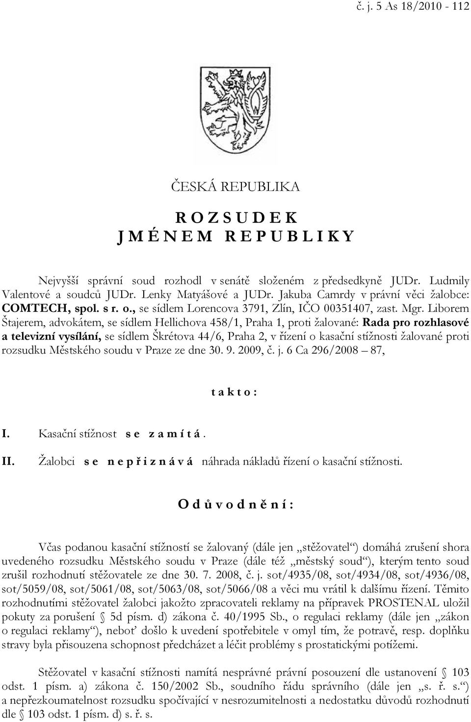 Liborem Štajerem, advokátem, se sídlem Hellichova 458/1, Praha 1, proti žalované: Rada pro rozhlasové a televizní vysílání, se sídlem Škrétova 44/6, Praha 2, v řízení o kasační stížnosti žalované