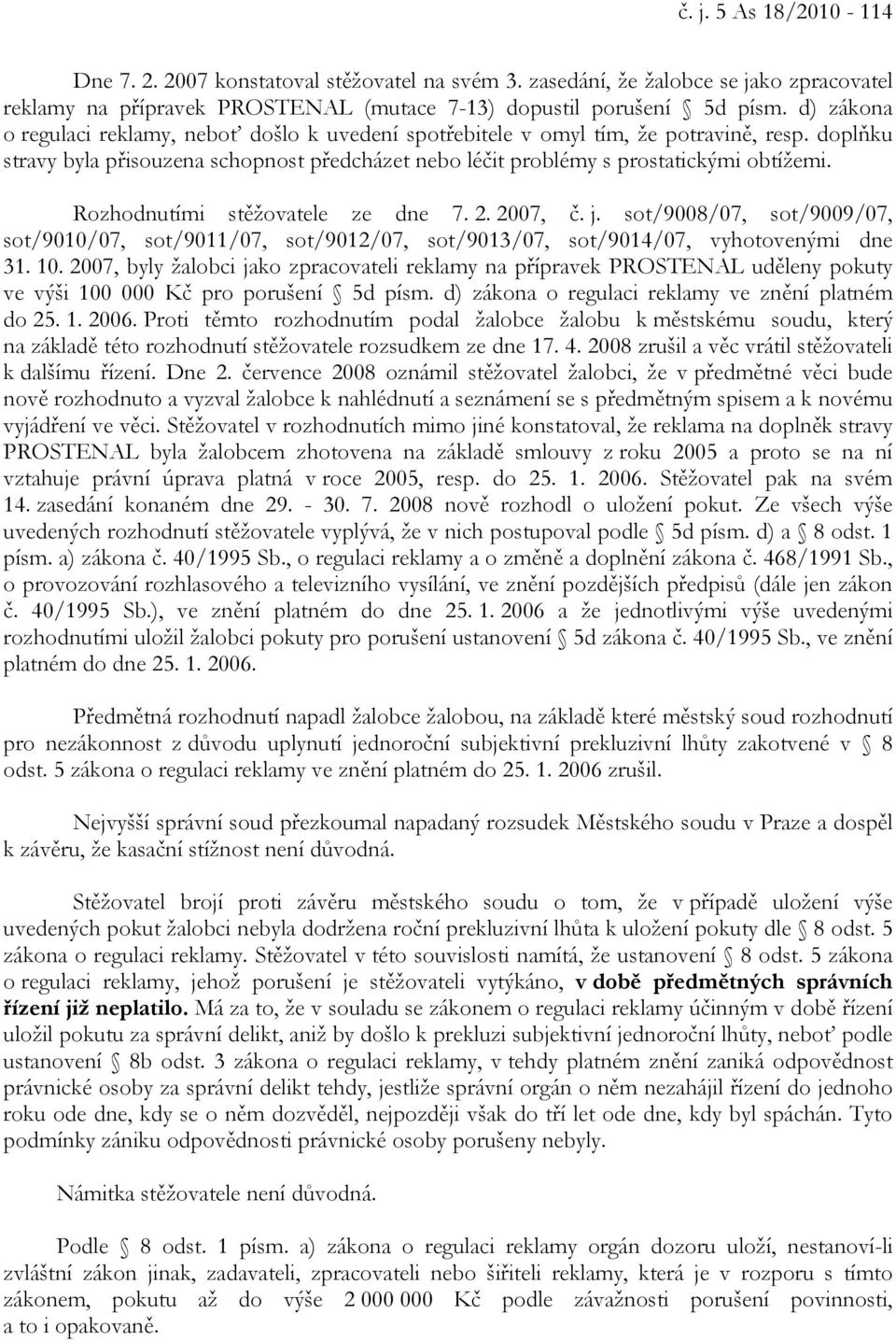Rozhodnutími stěžovatele ze dne 7. 2. 2007, č. j. sot/9008/07, sot/9009/07, sot/9010/07, sot/9011/07, sot/9012/07, sot/9013/07, sot/9014/07, vyhotovenými dne 31. 10.