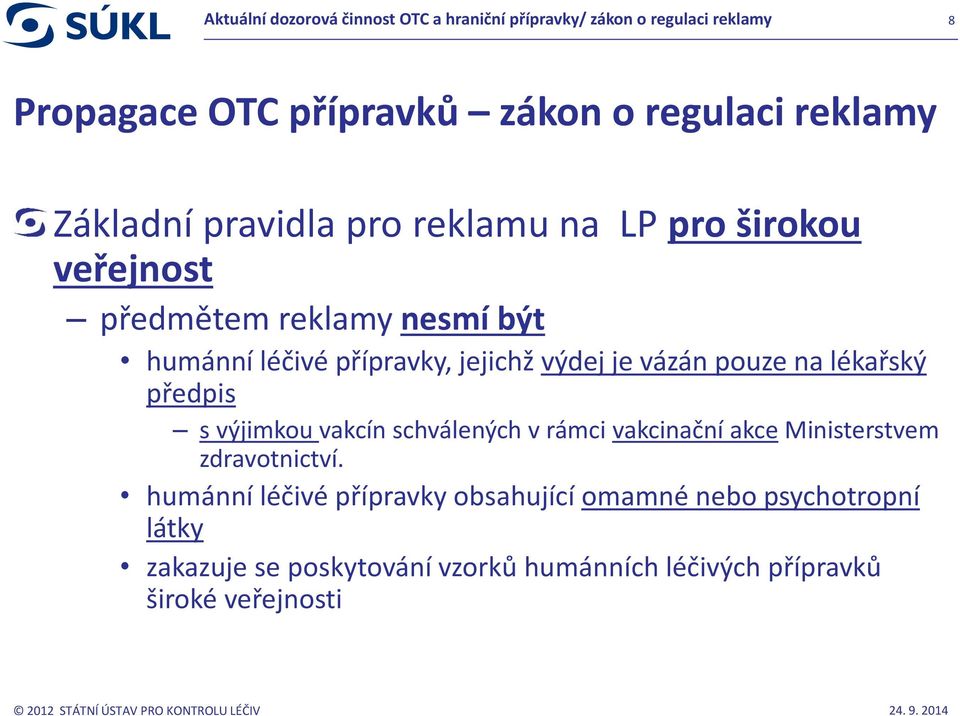 vázán pouze na lékařský předpis s výjimkou vakcín schválených v rámci vakcinační akce Ministerstvem zdravotnictví.