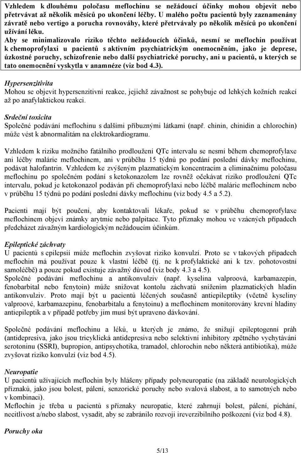 Aby se minimalizovalo riziko těchto nežádoucích účinků, nesmí se meflochin používat k chemoprofylaxi u pacientů s aktivním psychiatrickým onemocněním, jako je deprese, úzkostné poruchy, schizofrenie