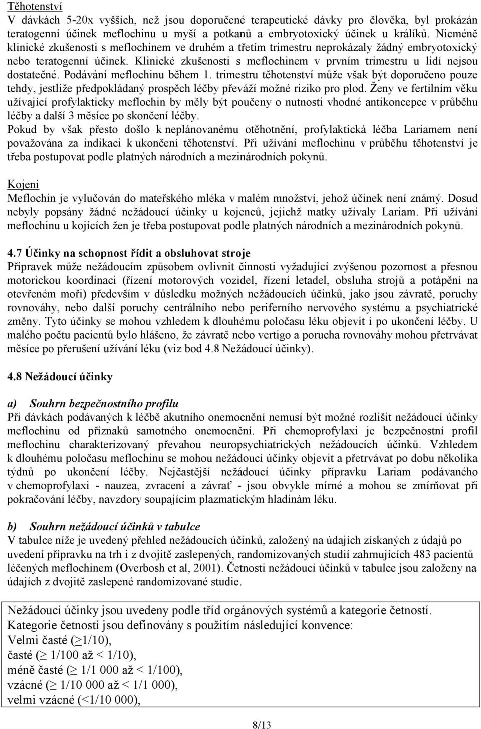 Klinické zkušenosti s meflochinem v prvním trimestru u lidí nejsou dostatečné. Podávání meflochinu během 1.