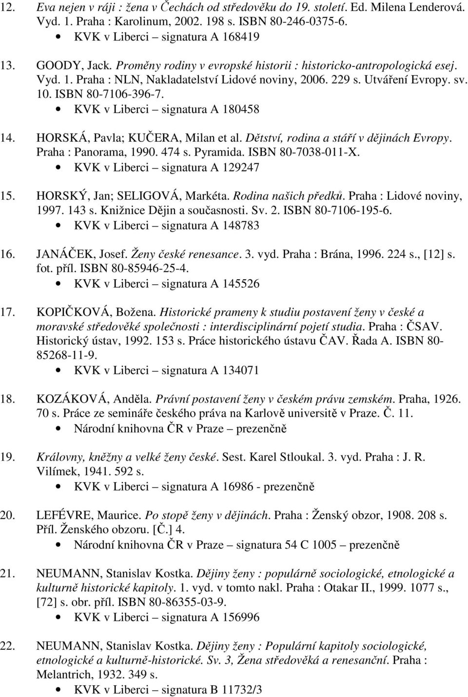 KVK v Liberci signatura A 180458 14. HORSKÁ, Pavla; KUČERA, Milan et al. Dětství, rodina a stáří v dějinách Evropy. Praha : Panorama, 1990. 474 s. Pyramida. ISBN 80-7038-011-X.