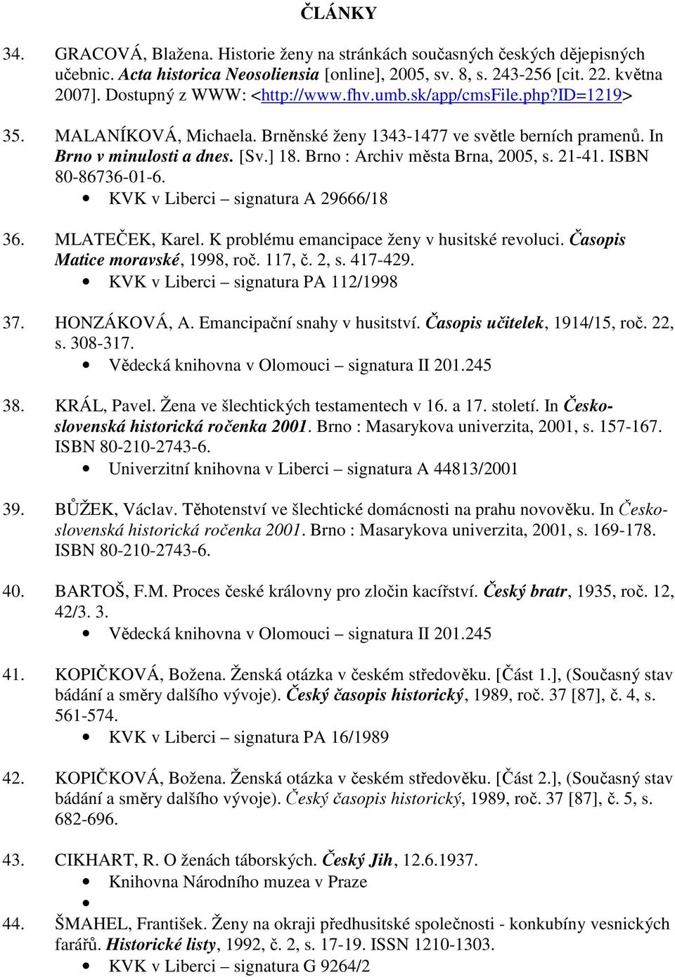 Brno : Archiv města Brna, 2005, s. 21-41. ISBN 80-86736-01-6. KVK v Liberci signatura A 29666/18 36. MLATEČEK, Karel. K problému emancipace ženy v husitské revoluci.