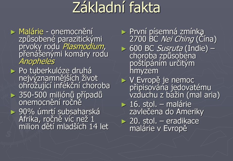 milion dětí mladších 14 let První písemná zmínka 2700 BC Nei Ching (Čína) 600 BC Susruta (Indie) choroba způsobena poštípáním určitým hmyzem