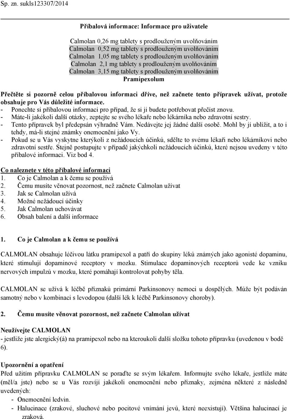prodlouženým uvolňováním Calmolan 2,1 mg tablety s prodlouženým uvolňováním Calmolan 3,15 mg tablety s prodlouženým uvolňováním Pramipexolum Přečtěte si pozorně celou příbalovou informaci dříve, než