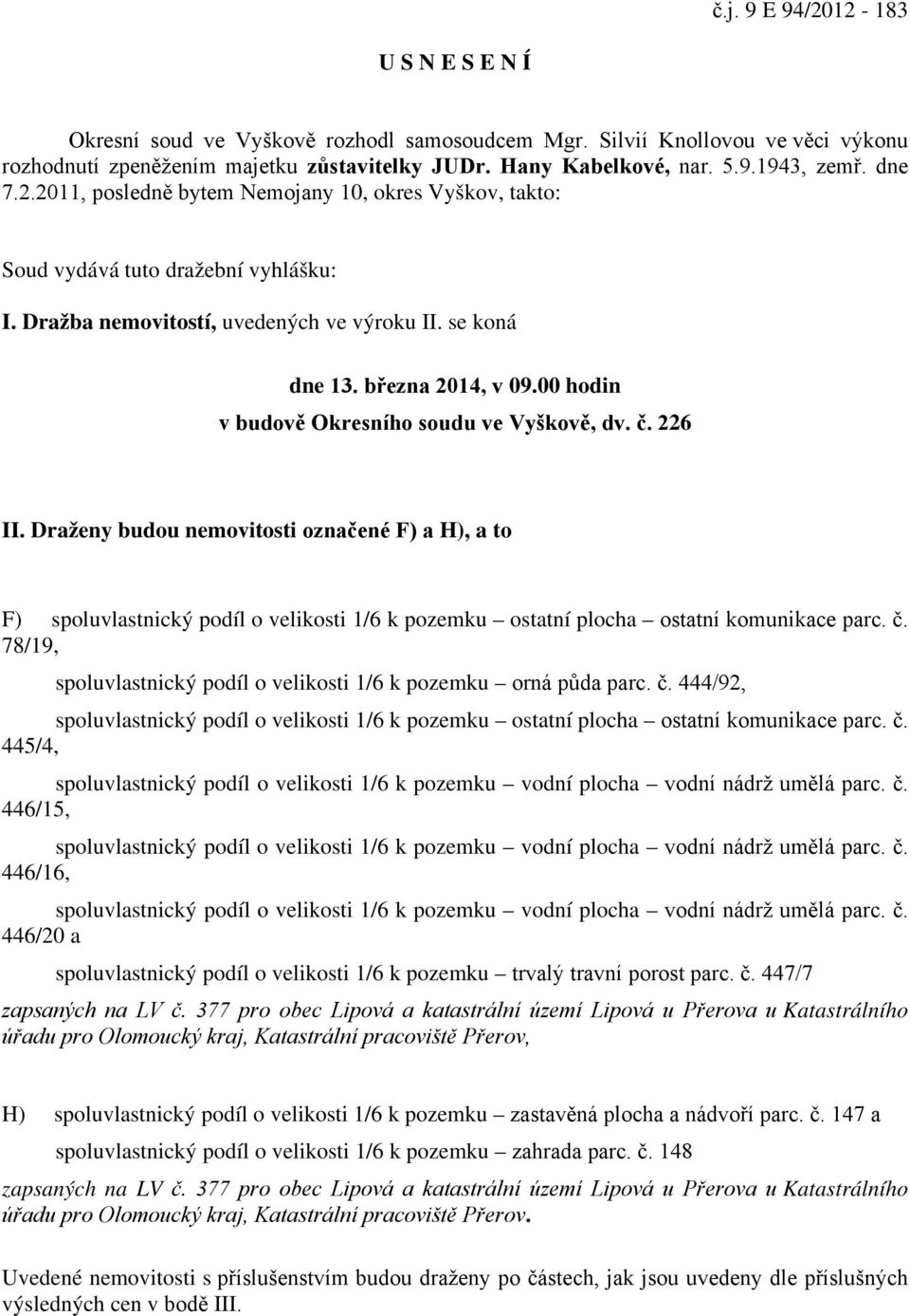 se koná dne 13. března 2014, v 09.00 hodin v budově Okresního soudu ve Vyškově, dv. č. 226 II.