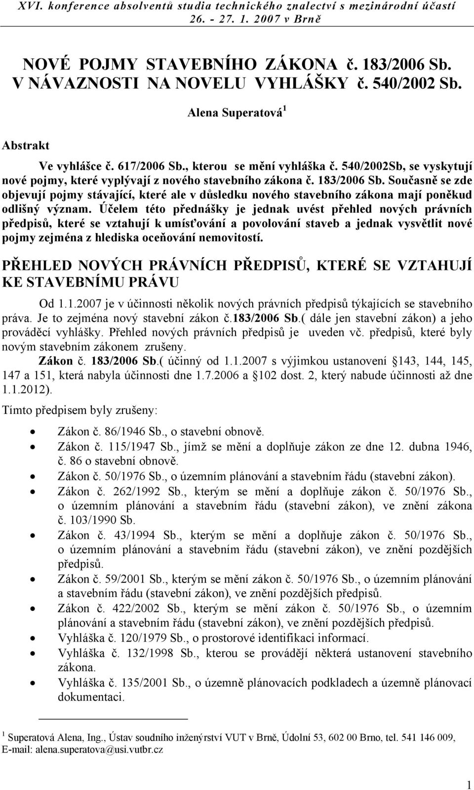 Současně se zde objevují pojmy stávající, které ale v důsledku nového stavebního zákona mají poněkud odlišný význam.