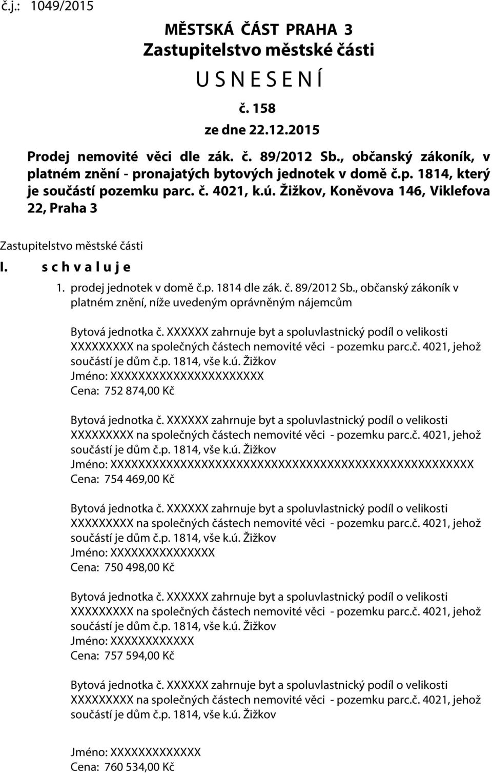 Žižkov, Koněvova 146, Viklefova 22, Praha 3 Zastupitelstvo městské části I. s c h v a l u j e 1. prodej jednotek v domě č.p. 1814 dle zák. č. 89/2012 Sb.