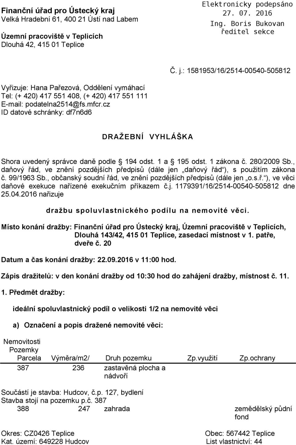 cz ID datové schránky: df7n6d6 DRAŽEBNÍ VYHLÁŠKA Shora uvedený správce daně podle 194 odst. 1 a 195 odst. 1 zákona č. 280/2009 Sb.