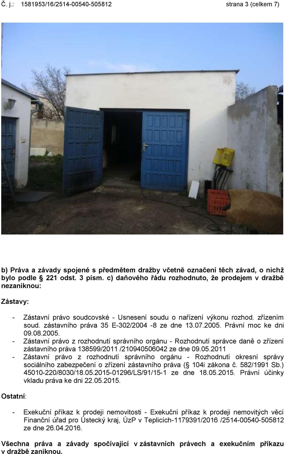 07.2005. Právní moc ke dni 09.08.2005. - Zástavní právo z rozhodnutí správního orgánu - Rozhodnutí správce daně o zřízení zástavního práva 138599/2011 /210940506042 ze dne 09.05.2011 - Zástavní právo z rozhodnutí správního orgánu - Rozhodnutí okresní správy sociálního zabezpečení o zřízení zástavního práva ( 104i zákona č.