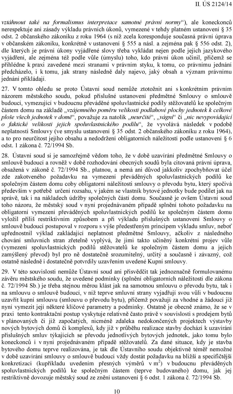 2), dle kterých je právní úkony vyjádřené slovy třeba vykládat nejen podle jejich jazykového vyjádření, ale zejména též podle vůle (úmyslu) toho, kdo právní úkon učinil, přičemž se přihlédne k praxi