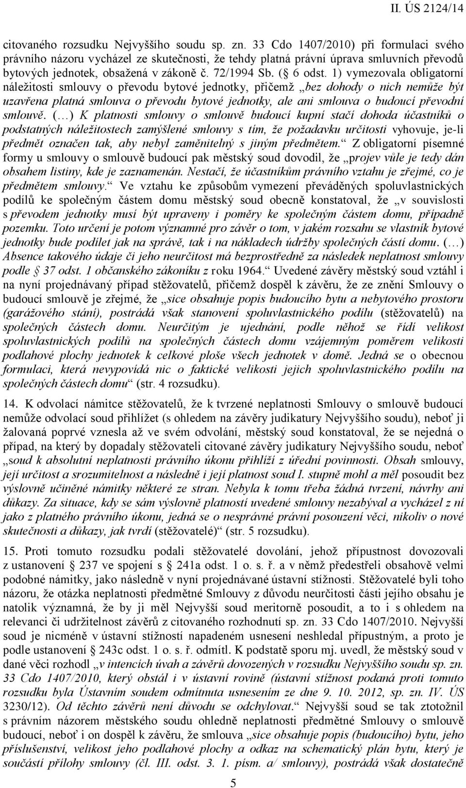 1) vymezovala obligatorní náležitosti smlouvy o převodu bytové jednotky, přičemž bez dohody o nich nemůže být uzavřena platná smlouva o převodu bytové jednotky, ale ani smlouva o budoucí převodní