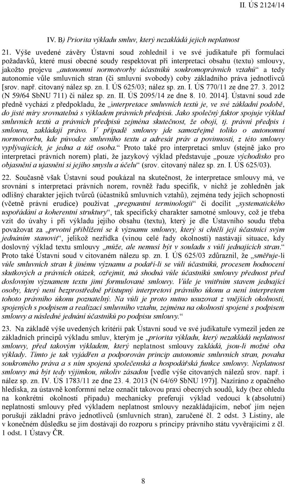 normotvorby účastníků soukromoprávních vztahů a tedy autonomie vůle smluvních stran (či smluvní svobody) coby základního práva jednotlivců [srov. např. citovaný nález sp. zn. I. ÚS 625/03; nález sp.
