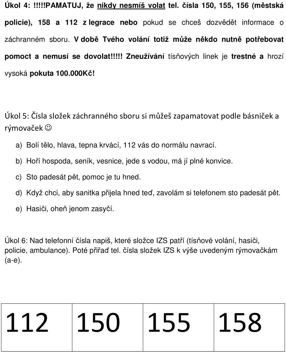 Úkol 5: Čísla složek záchranného sboru si můžeš zapamatovat podle básniček a rýmovaček a) Bolí tělo, hlava, tepna krvácí, 112 vás do normálu navrací.