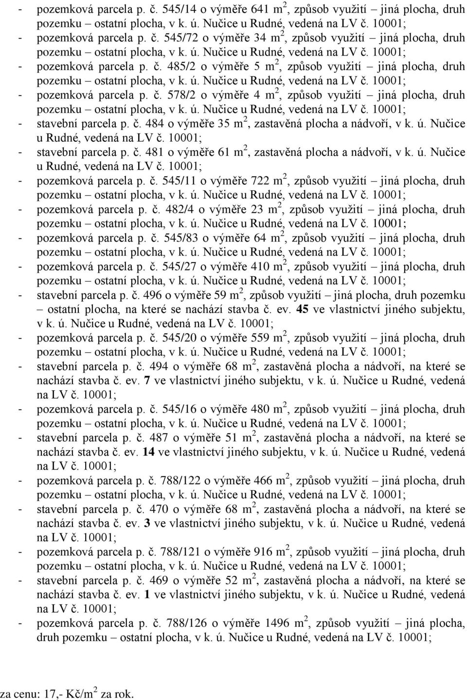 ú. Nučice u Rudné, vedená - pozemková parcela p. č. 545/11 o výměře 722 m 2, způsob využití jiná plocha, druh - pozemková parcela p. č. 482/4 o výměře 23 m 2, způsob využití jiná plocha, druh - pozemková parcela p.