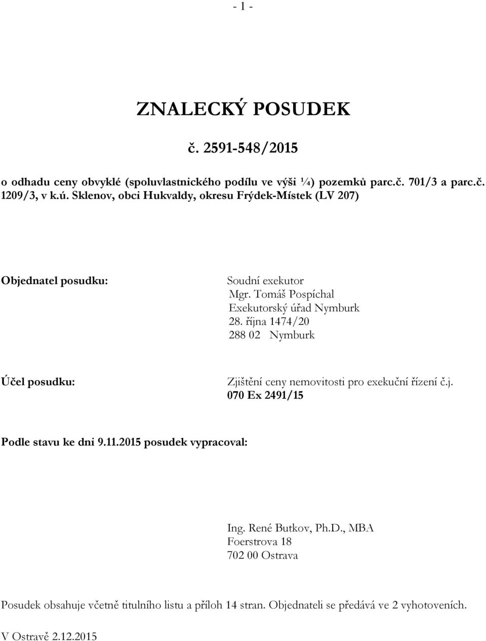 října 1474/20 288 02 Nymburk Účel posudku: Zjištění ceny nemovitosti pro exekuční řízení č.j. 070 Ex 2491/15 Podle stavu ke dni 9.11.