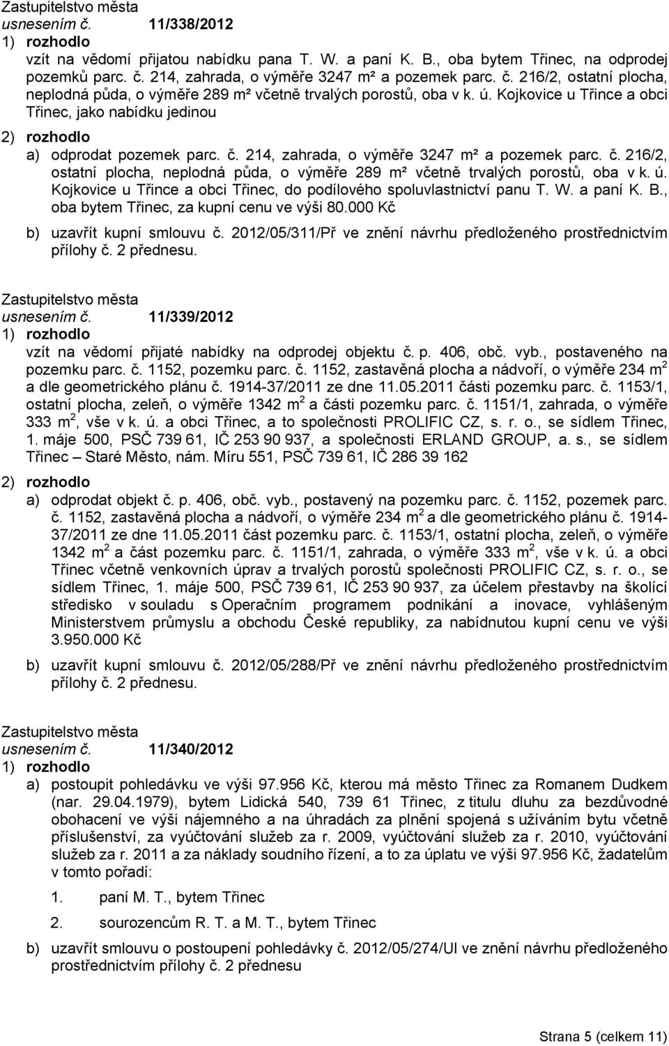 ú. Kojkovice u Třince a obci Třinec, do podílového spoluvlastnictví panu T. W. a paní K. B., oba bytem Třinec, za kupní cenu ve výši 80.000 Kč b) uzavřít kupní smlouvu č.