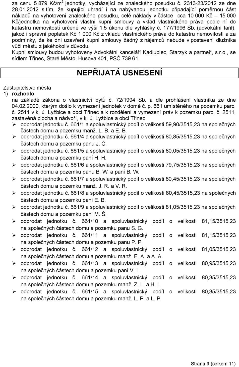 2012 s tím, že kupující uhradí i na nabývanou jednotku připadající poměrnou část nákladů na vyhotovení znaleckého posudku, celé náklady v částce cca 10 000 Kč 15 000 Kč/jednotka na vyhotovení vlastní