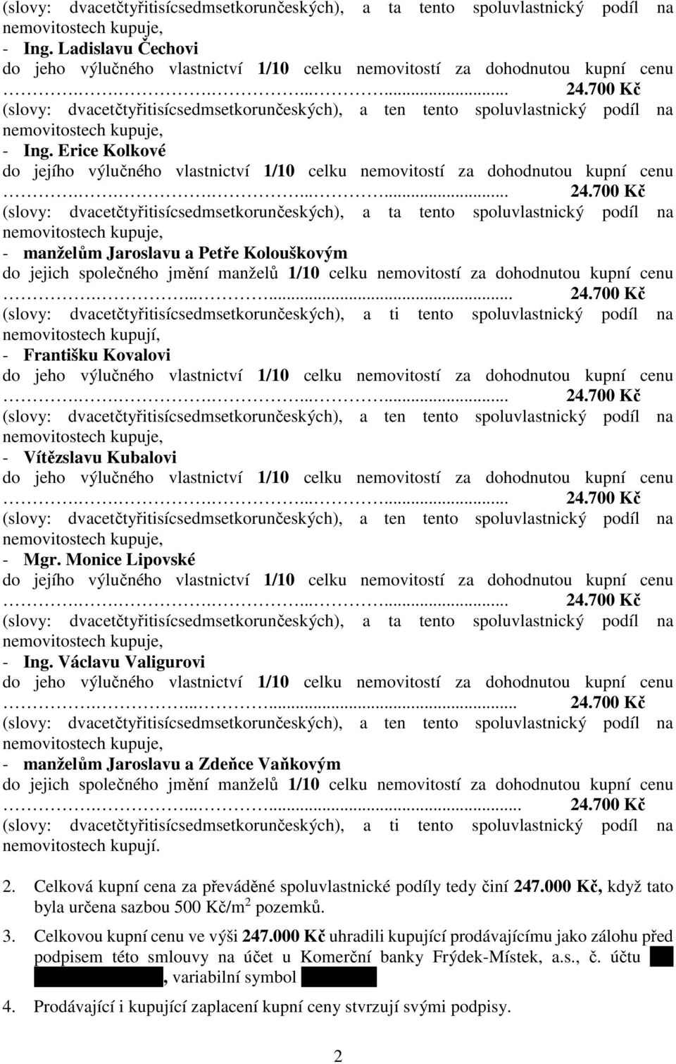 700 Kč nemovitostech kupují, - Františku Kovalovi - Vítězslavu Kubalovi - Mgr. Monice Lipovské (slovy: dvacetčtyřitisícsedmsetkorunčeských), a ta tento spoluvlastnický podíl na - Ing.
