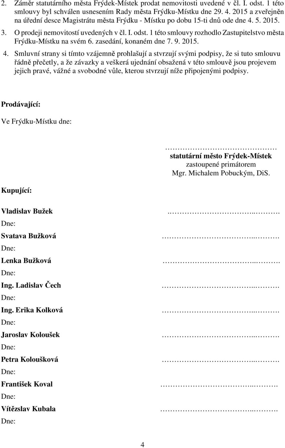 1 této smlouvy rozhodlo Zastupitelstvo města Frýdku-Místku na svém 6. zasedání, konaném dne 7. 9. 2015. 4.