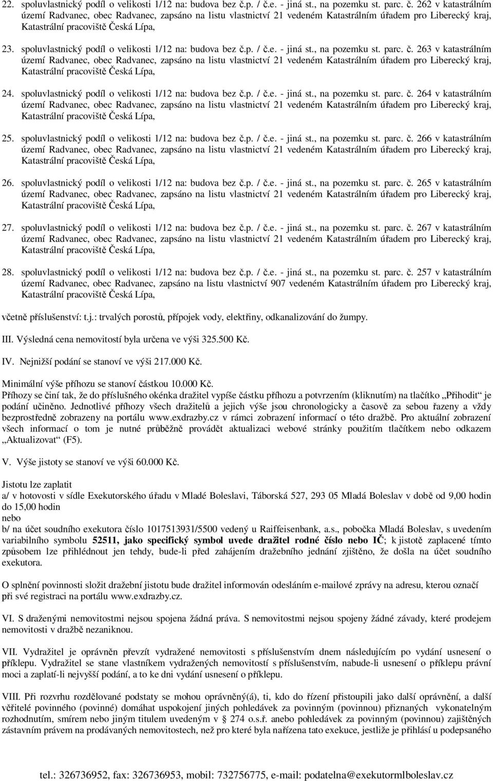 spoluvlastnický podíl o velikosti 1/12 na: budova bez.p. /.e. - jiná st., na pozemku st. parc.. 265 v katastrálním 27. spoluvlastnický podíl o velikosti 1/12 na: budova bez.p. /.e. - jiná st., na pozemku st. parc.. 267 v katastrálním 28.