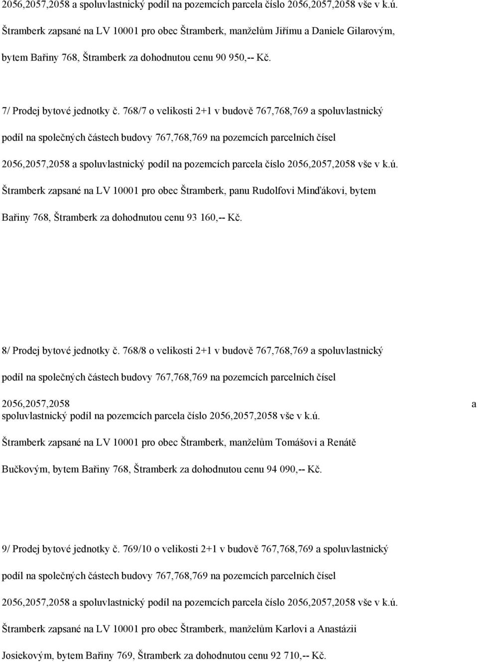 8/ Prodej bytové jednotky č. 768/8 o velikosti 2+1 v budově 767,768,769 a spoluvlastnický 2056,2057,2058 a spoluvlastnický podíl na pozemcích parcela číslo 2056,2057,2058 vše v k.ú.