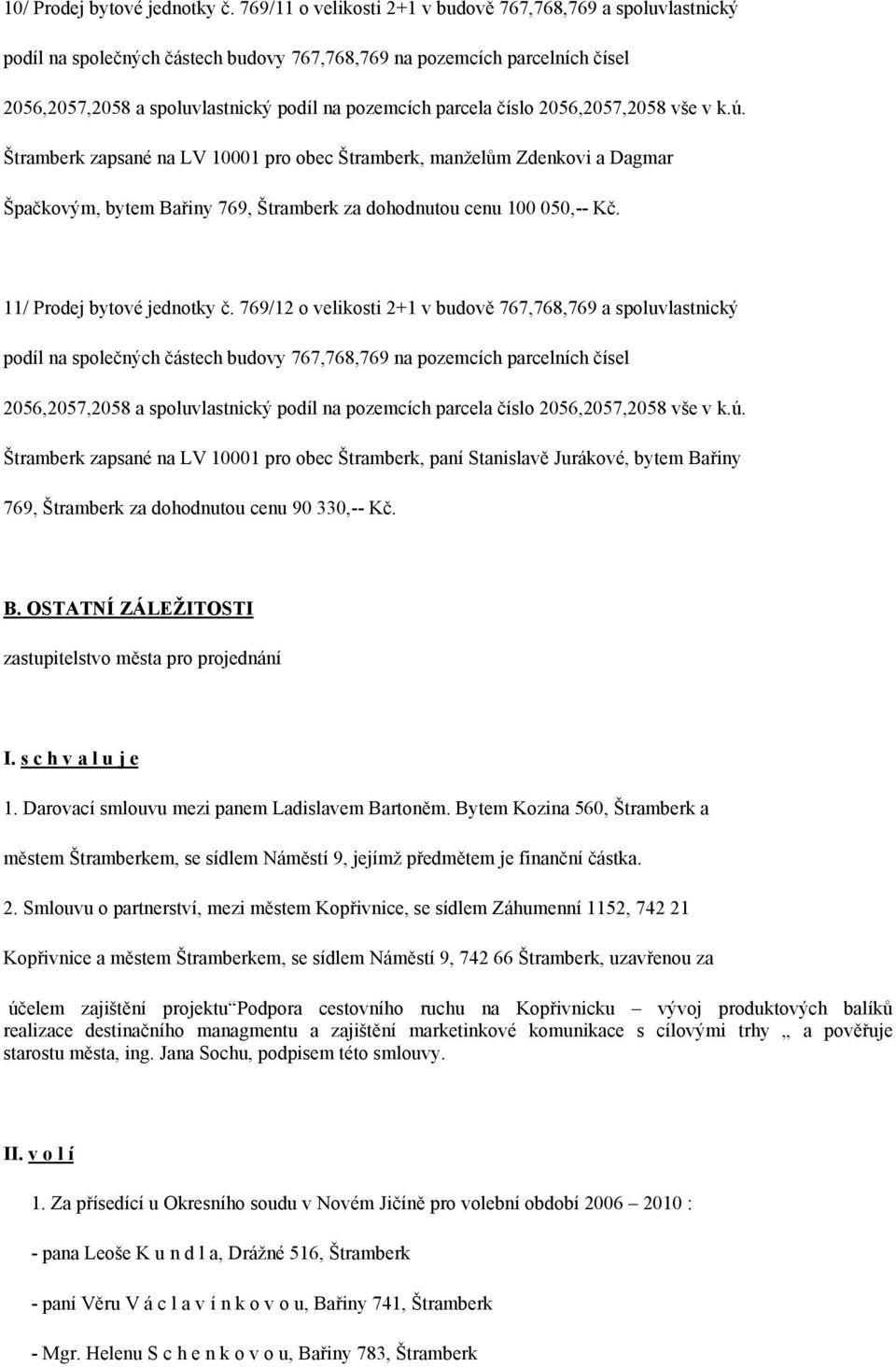 100 050,-- Kč. 11/ Prodej bytové jednotky č.