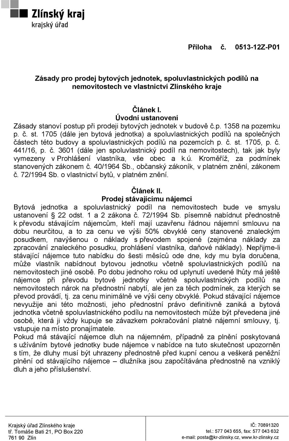 č. st. 1705, p. č. 441/16, p. č. 3601 (dále jen spoluvlastnický podíl na nemovitostech), tak jak byly vymezeny v Prohlášení vlastníka, vše obec a k.ú. Kroměříž, za podmínek stanovených zákonem č.