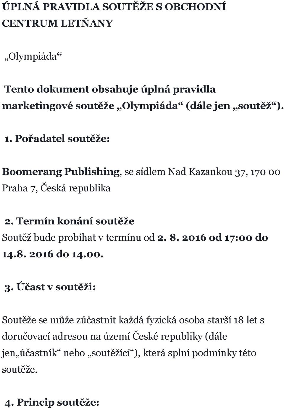 Termín konání soutěže Soutěž bude probíhat v termínu od 2. 8. 2016 od 17:00 do 14.8. 2016 do 14.00. 3.