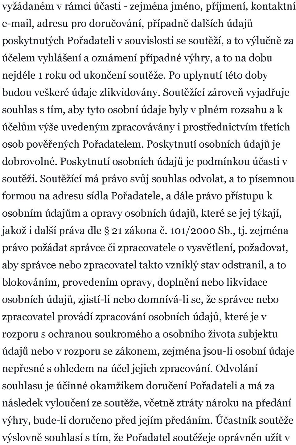 Soutěžící zároveň vyjadřuje souhlas s tím, aby tyto osobní údaje byly v plném rozsahu a k účelům výše uvedeným zpracovávány i prostřednictvím třetích osob pověřených Pořadatelem.