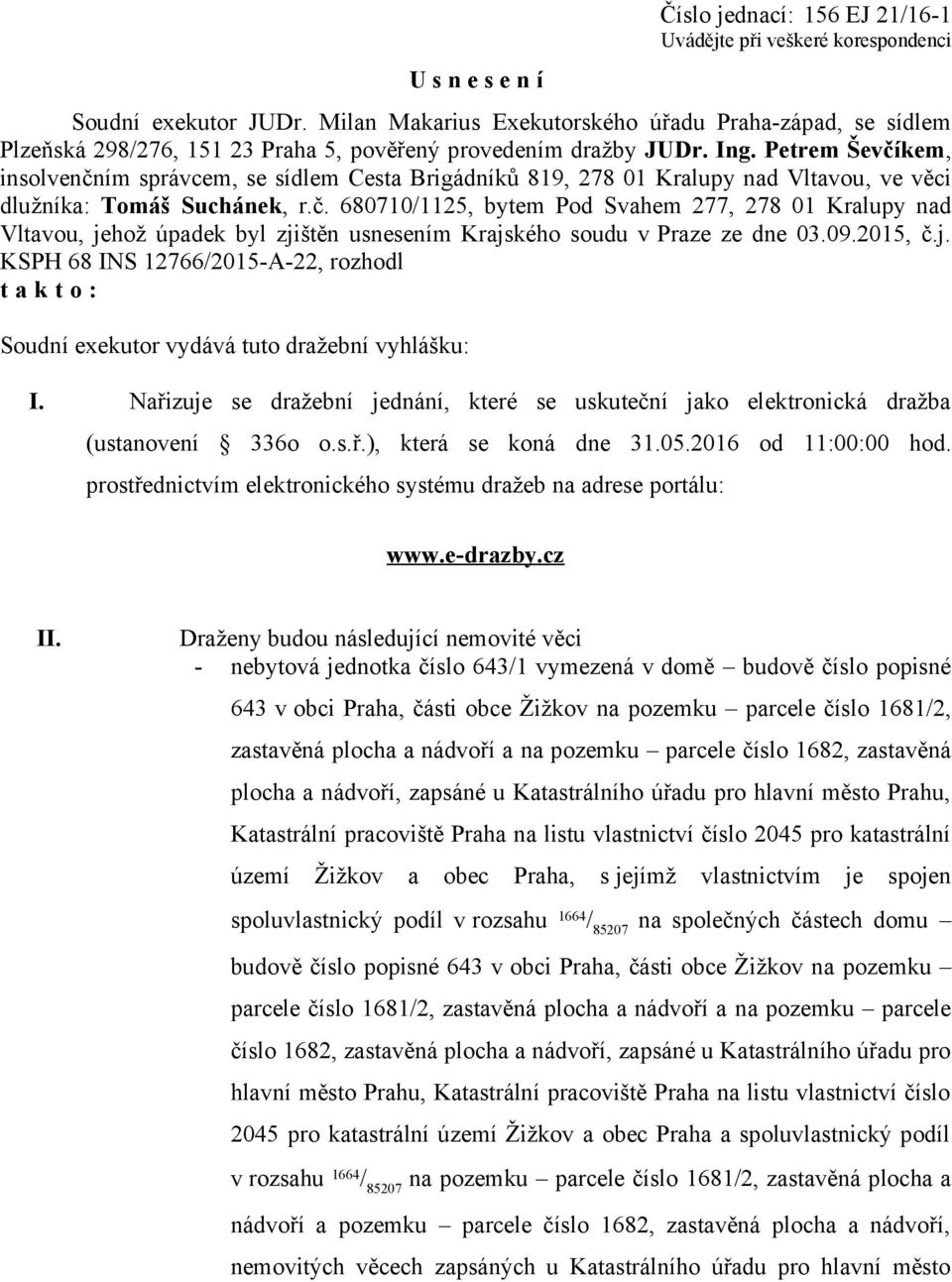 Petrem Ševčíkem, insolvenčním správcem, se sídlem Cesta Brigádníků 819, 278 01 Kralupy nad Vltavou, ve věci dlužníka: Tomáš Suchánek, r.č. 680710/1125, bytem Pod Svahem 277, 278 01 Kralupy nad Vltavou, jehož úpadek byl zjištěn usnesením Krajského soudu v Praze ze dne 03.