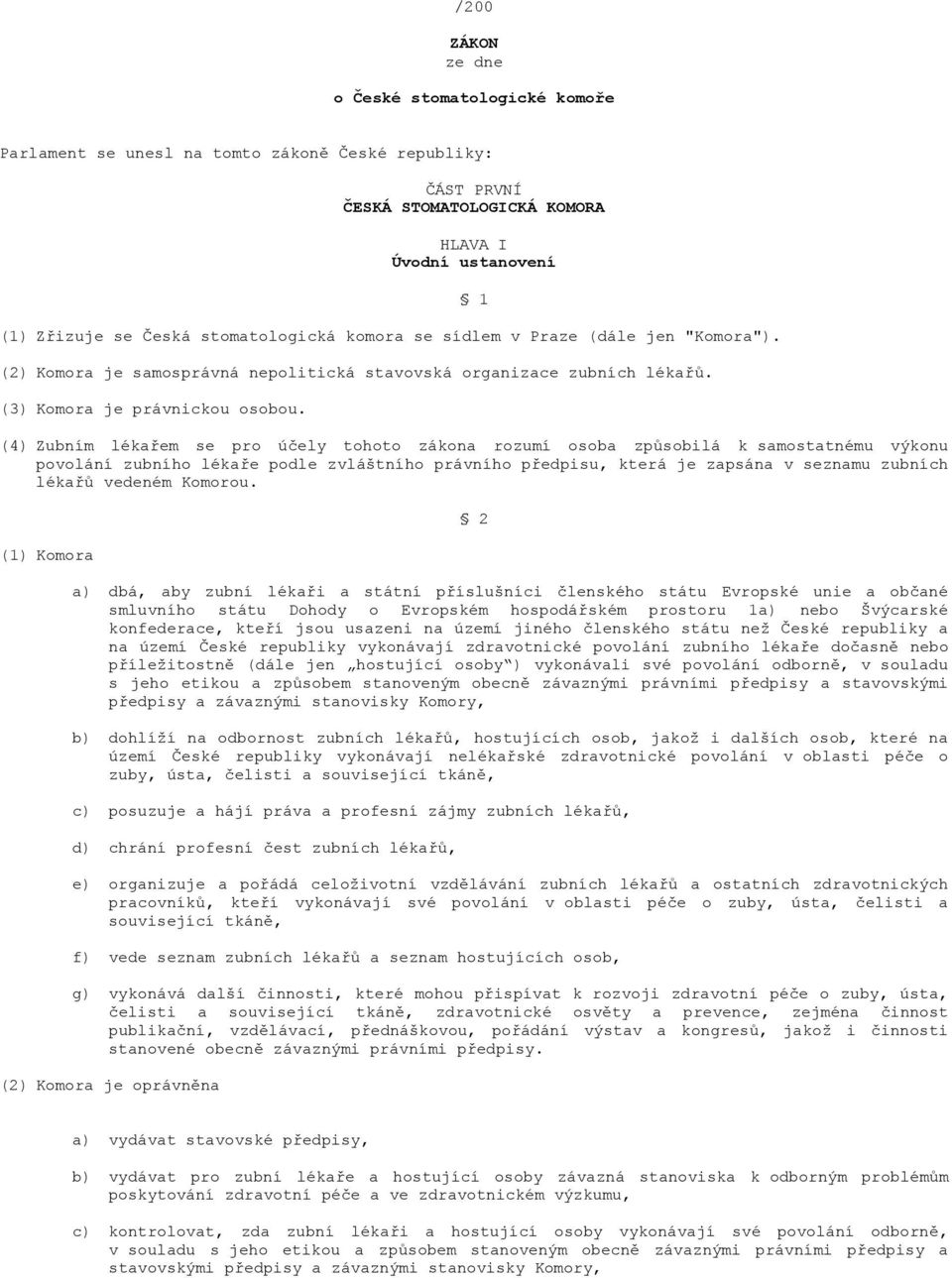 1 (4) Zubním lékařem se pro účely tohoto zákona rozumí osoba způsobilá k samostatnému výkonu povolání zubního lékaře podle zvláštního právního předpisu, která je zapsána v seznamu zubních lékařů